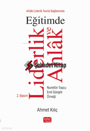 Ahlâki Liderlik Teorisi Bağlamında Eğitimde Liderlik ve Ahlak ;Nurettin Topçu - Erol Güngör Örneği