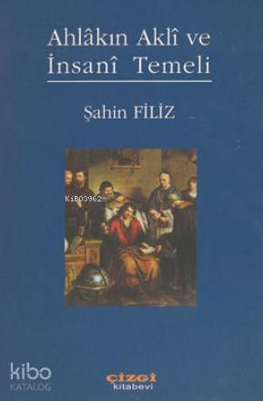 Ahlakın Akli ve İnsani Temeli | Şahin Filiz | Çizgi Kitabevi