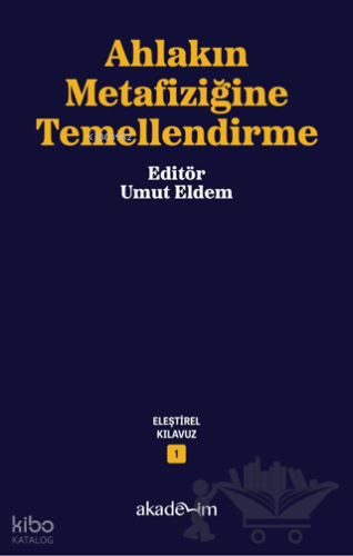 Ahlakın Metafiziğine Temellendirme | Kolektif | Akademim Kitaplığı