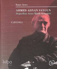 Ahmed Adnan Saygun (Ciltli); Doğu Batı Arası Müzik Köprüsü | Emre Arac