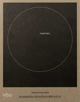 Ahmet Doğu İpek: Başımızda Siyahtan Bir Hale