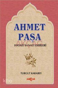 Ahmet Paşa; Hayatı, Sanatı, Eserleri