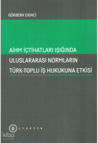 AİHM İçtihatları Işığında Uluslararası Normların Türk Toplu İş Hukukuna Etkisi