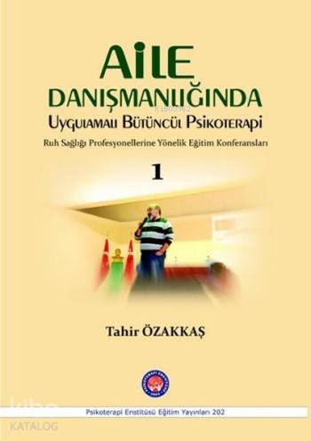 Aile Danışmanlığında Uygulamalı Bütüncül Psikoterapi 1; Ruh Sağlığı Profesyonellerine Yönelik Eğitim Konferansları