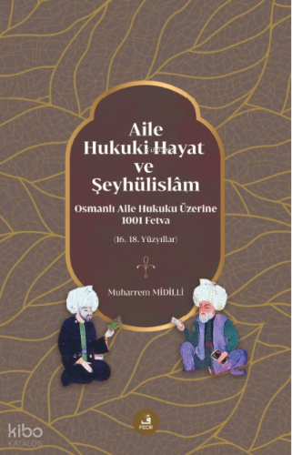 Aile, Hukuki Hayat ve Şeyhülislâm;Osmanlı Aile Hukuku Üzerine 1001 Fet