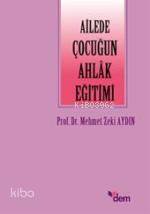 Ailede Çocuğun Ahlak Eğitimi | Mehmet Zeki Aydın | Dem Yayınları