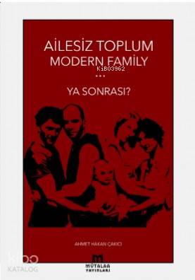 Ailesiz Toplum Modern Familiy ... Ya Sonrası?