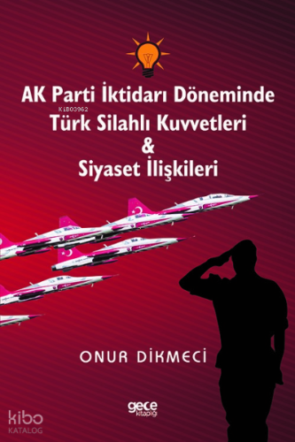 AK Parti İktidarı Döneminde Türk Silahlı Kuvvetleri - Siyaset İlişkile