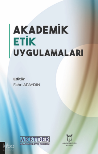 Akademik Etik Uygulamaları | Fahri Apaydın | Akademisyen Kitabevi
