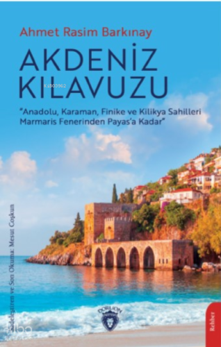 Akdeniz Kılavuzu;“Anadolu, Karaman, Finike ve Kilikya Sahilleri Marmaris Fenerinden Payas’a Kadar”