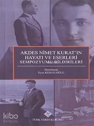 Akdes Nimet Kurat'ın Hayatı ve Eserleri Sempozyumu Bildirileri | İlyas