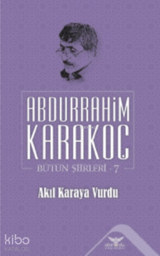 Akıl Karaya Vurdu;Bütün Şiirleri 7 | Abdurrahim Karakoç | Altınordu Ya