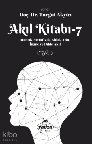 Akıl Kitabı – 7;Mantık, Metafizik, Ahlak, Din, İnanç ve Dilde Akıl