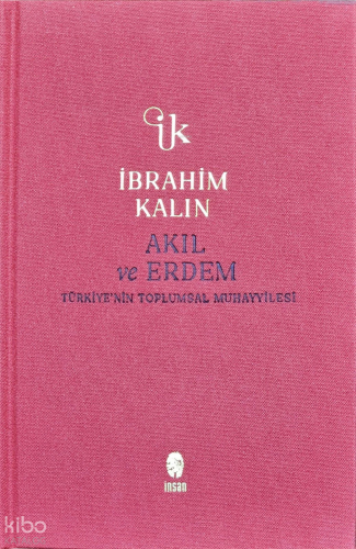 Akıl ve Erdem (Ciltli);Türkiye'nin Toplumsal Muhayyilesi | İbrahim Kal