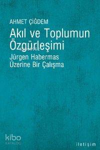 Akıl ve Toplumun Özgürleşimi; Jürgen Habermas Üzerine Bir Çalışma | Ah