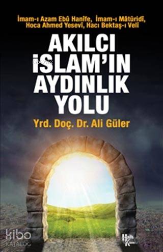 Akılcı İslam'ın Aydınlık Yolu; İmam-ı Azam Ebu Hanife, İmam-ı Matüridi, Hoca Ahmed Yesevi, Hacı Bektaş-ı Veli