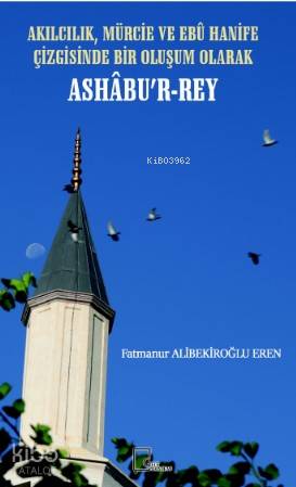 Akılcılık Mürcıe ve Ebu Hanife Çizgisinde Bir Oluşum Olarak Ashabu'r - Rey