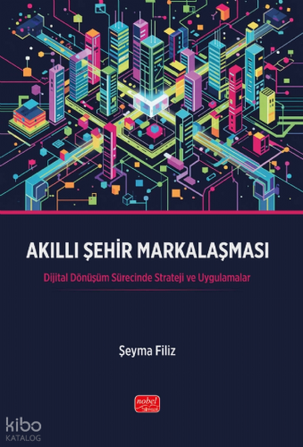 Akıllı Şehir Markalaşması;Dijital Dönüşüm Sürecinde Strateji ve Uygulamalar