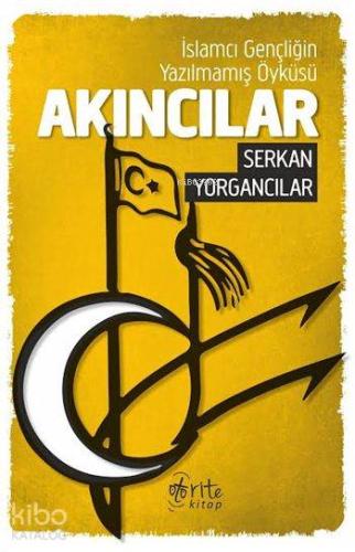 Akıncılar; İslamcı Gençliğin Yazılmamış Öyküsü | Serkan Yorgancılar | 