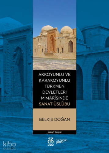 Akkoyunlu ve Karakoyunlu Türkmen Devletleri Mimarîsinde Sanat Üslûbu