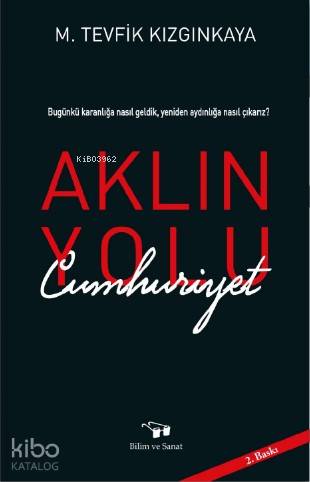 Aklın Yolu Cumhuriyet; Bugünkü Karanlığa nasıl Geldik, Yeniden Aydınlı