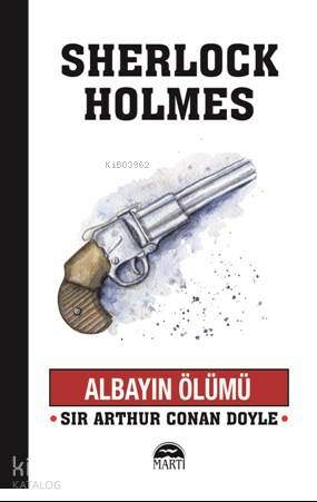 Albayın Ölümü; Sherlock Holmes Serisi | Sir Arthur Conan Doyle | Martı