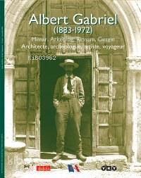 Albert Gabriel (1883-1972); Mimar, Arkeolog, Ressam, Gezgin