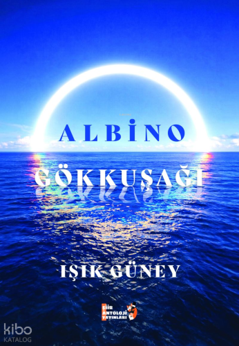 Albino Gökkuşağı | Işık Güney | Şiir Antoloji Yayınları