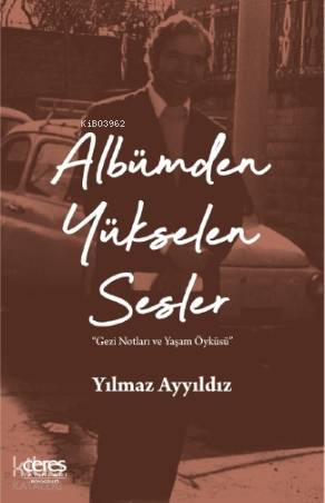 Albümden Yükselen Sesler; Gezi Notları ve Yaşam Öyküsü | Yılmaz Ayyıld
