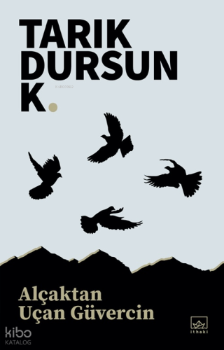 Alçaktan Uçan Güvercin | Tarık Dursun K. | İthaki Yayınları