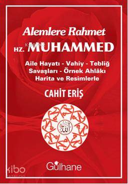Alemlere Rahmet Hz. Muhammed; Aile Hayatı - Vahiy - Tebliğ Savaşları - Örnek Ahlakı