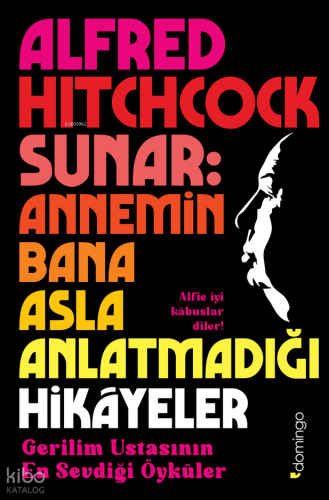 Alfred Hitchcock Sunar: Annemin Bana Asla Anlatmadığı Hikâyeler - Gerilim Ustasının En Sevdiği Öyküler