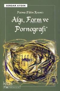 Algı, Form ve Pornografi; Fatma Tülin Resmi | Serdar Aydın | Sel Yayın