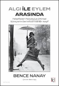 Algı İle Eylem Arasında;Felsefeden Psikolojiye Zihinsel Süreçlerin Der