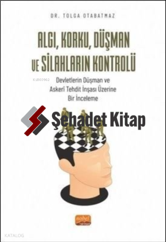 Algı Korku Düşman ve Silahların Kontrolü-Devletlerin Düşman ve Askeri Tehdit İnşası Üzerine Bir İn