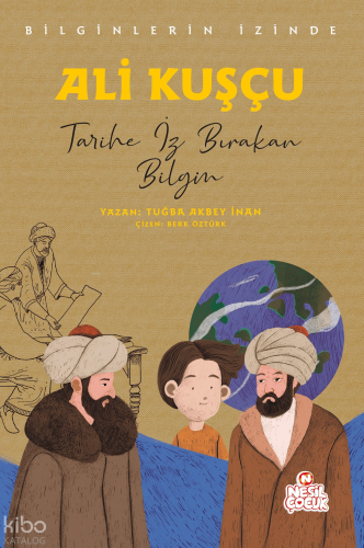 Ali Kuşçu - Tarihe İz Bırakan Bilgin;Bilginlerin İzinde | Tuğba Akbey 