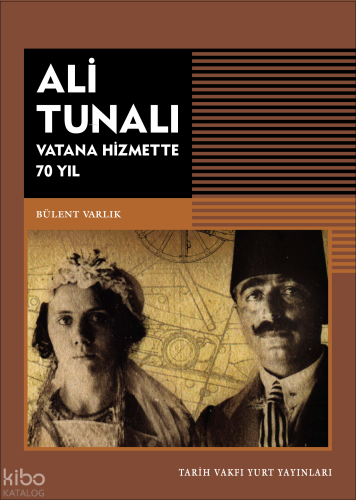 Ali Tunalı – Vatana Hizmette 70 Yıl | M. Bülent Varlık | Tarih Vakfı Y
