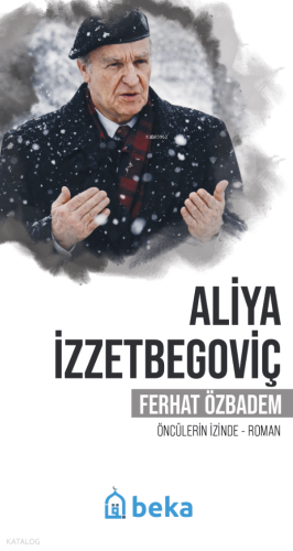 Aliya İzzetbegoviç;Öncülerin İzinde | Ferhat Özbadem | Beka Yayınları