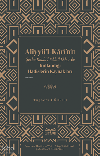 Aliyyü’l-Kârî’nin Şerhu Kitabi’l-Fıkhı’l-Ekber’de Kullandığı Hadisler