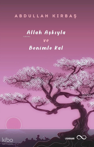 Allah Aşkıyla ve Benimle Kal | Abdullah Kırbaş | Bengisu Yayınları
