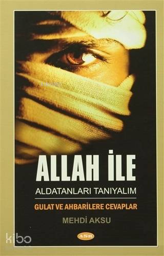 Allah ile Aldatanları Tanıyalım; Gulat ve Ahbarilere Cevaplar