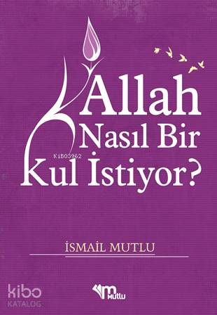 Allah Nasıl Bir Kul Istiyor? | İsmail Mutlu | Mutlu Yayıncılık (Kültür