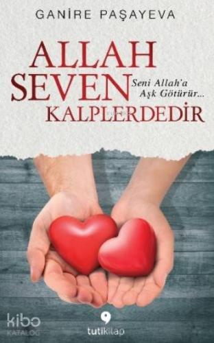 Allah Seven Kalplerdedir; Seni Allah'a Aşk Götürür