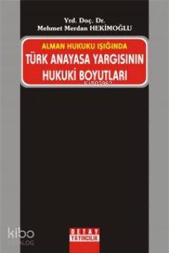 Alman Hukuku Işığında Türk Anayasa Yargısının Hukuki Boyutları