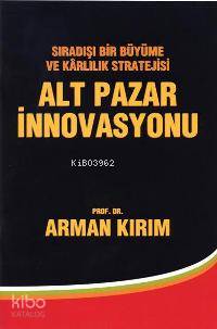 Alt Pazar İnnovasyonu; Sıradışı Bir Büyüme ve Kârlılık Stratejisi