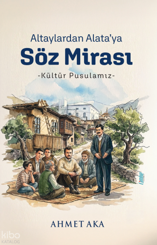 Altaylardan Alata’ya Söz Mirası;Kültür Pusulamız | Ahmet Aka | Çimke Y