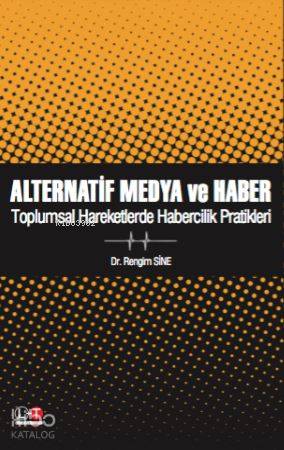 Alternatif Medya ve Haber; Toplumsal Hareketlerde Habercilik Pratikleri