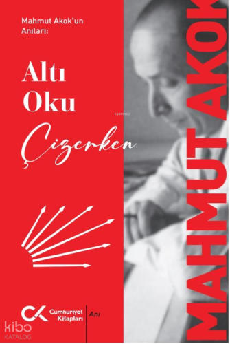 Altı Oku Çizerken | Mahmut Akok | Cumhuriyet Kitapları