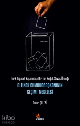 Altıncı Cumhurbaşkanının Seçimi Meselesi ;Türk Siyaset Yaşamında Bir Tür Soğuk Savaş Örneği