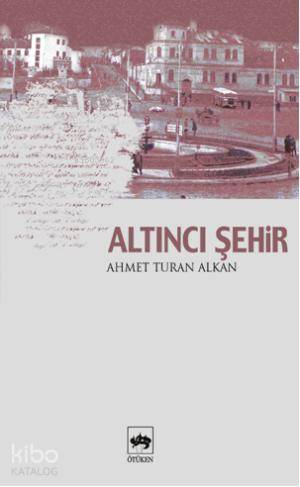 Altıncı Şehir | Ahmet Turan Alkan | Ötüken Neşriyat